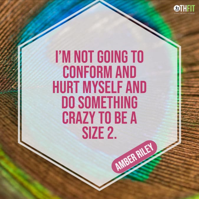 I’m not going to conform and hurt myself and do something crazy to be a size 2. 
– Amber Riley
